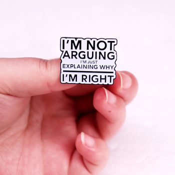 Aš nesiginčiju. Aš tik paaiškinu, kodėl esu teisi. Sagės ženkliuko dekoravimo aksesuarai.