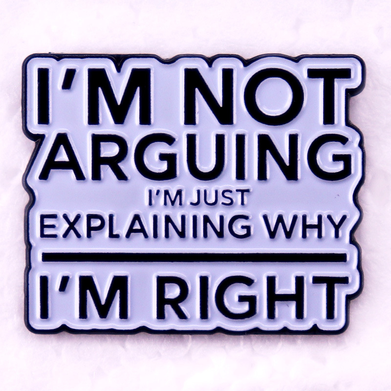 Aš nesiginčiju. Aš tik paaiškinu, kodėl esu teisi. Sagės ženkliuko dekoravimo aksesuarai.