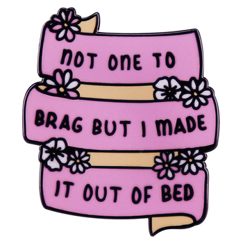 Nu sunt o persoană lăudoasă, dar m-am ridicat din pat cu o broșă interesantă, cu un citat englezesc, o emblemă metalică.