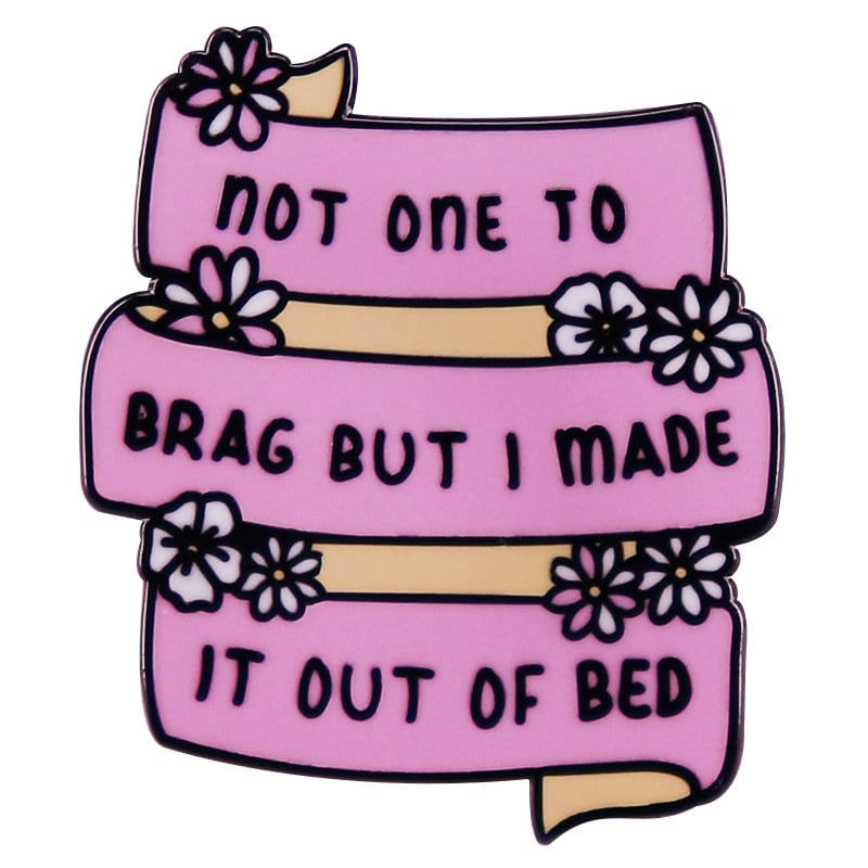 Nu sunt o persoană lăudoasă, dar m-am ridicat din pat cu o broșă interesantă, cu un citat englezesc, o emblemă metalică.